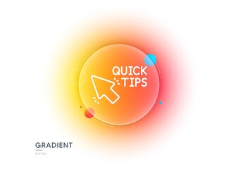 Quick tips click line icon. Gradient blur button with glassmorphism. Helpful tricks sign. Transparent glass design. Quick tips line icon. Vector