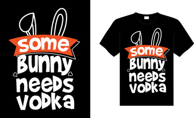 Some bunny needs vodka Happy Easter Day Typography lettering T-shirt Design