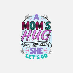 A mom’s hug lasts long after She Let's Go Sublimation T-Shirt Design, Mom quote for print, card, t-shirt, mug and much more