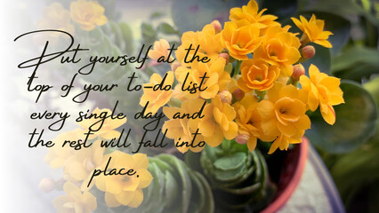 Motivational and inspirational quote - Put yourself at the top of your to-do list every single day and the rest will fall into place. Conceptual