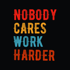 Fototapeta na wymiar Nobody cares work harder. Motivation for life, inspirational quotes. T Shirt Design