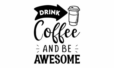 Drink coffee and be awesome SVG Cut File