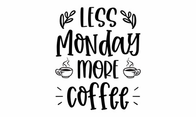 Less Monday more coffee SVG Cut File