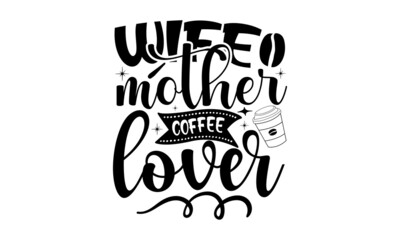 Wife-mother-coffee-lover, Modern calligraphy for advertising print products, banners, cafe menu. Vector illustration, Calligraphic and typographic collection, chalk design