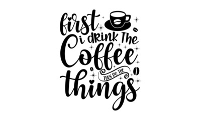 first-i-drink-the-coffee-,then-do-the-things', Modern calligraphy for advertising print products, banners, cafe menu. Vector illustration, Calligraphic and typographic collection, chalk design