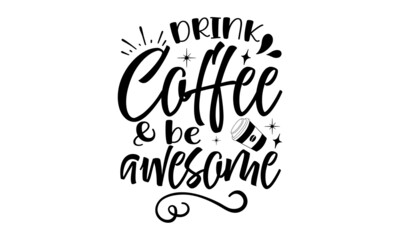 drink-coffee-&-be-awesome, Poster with hand written lettering, Trendy logo emblem in vintage retro style, Inspirational quote, Hand drawn illustration with hand lettering