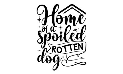 Home-of-a-spoiled-rotten-dog, Ink illustration, Modern brush calligraphy, Modern brush calligraphy, Lettering quote, Love your dog, Inspirational vector typography poster with animal