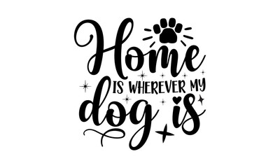 Home is wherever my dog is, Hand lettering Christmas quote isolated on white background, Modern brush calligraphy, Isolated on white background