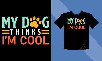 My dog thinks I'm cool T-Shirt Design Dog vector T-Shirt Design, Typography T-Shirt Design Template Motivational Quote Vector eps