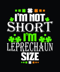 I'm Not Short I'm Leprechaun Size St Patricks Day Shirt 