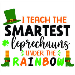 Fototapeta premium I teach the smartest leprechauns under the rainbow, hat clover leaf vector, St. Patrick's day shirt print template, typography design for vector file. 