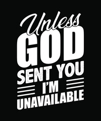 Unless God sent you I'm unavailable typography t-shirt design