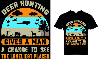 DEER HUNTING GIVES A MAN A CHANGE TO SEE THE LONELIEST PLACES CUSTOM T-SHIRT.