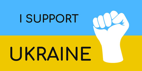 I support Ukraine. Stop the war. Hand in a fist on the background of the Ukrainian flag. Vector illustration.
