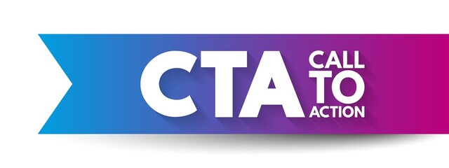 CTA Call To Action - marketing term for any design to prompt an immediate response or encourage an sale, acronym text concept background