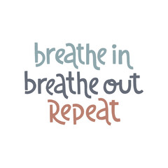 Breathe in, breathe out, repeat. Handwritten lettering positive self-talk inspirational quote.