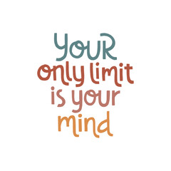 Your only limit is your mind. Handwritten lettering positive self-talk inspirational quote.