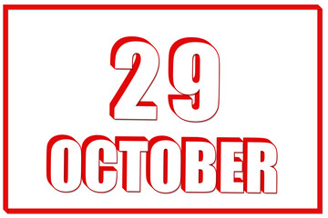 3d calendar with the date of 29 October on white background with red frame. 3D text. Illustration.