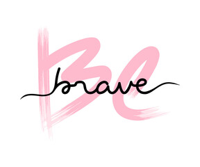 Be brave poster card template. Vector typography lettering, isolated on white simple handwriting lettering text. Inspiration and motivation lifestyle concept. Trendy paper print, black and pink slogan