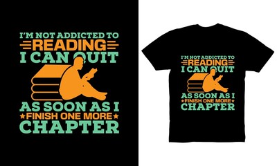 I'm not addicted to reading I can quit as soon as I finish one more chapter t-shirt design