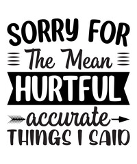 Sorry for the mean hurtful accurate things i said t shirt design, t shirt design template, mug, wallart,
