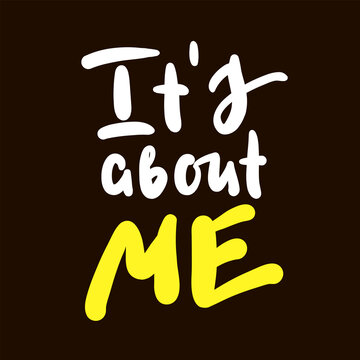 It's about me - inspire motivational quote. Hand drawn beautiful lettering. Print for inspirational poster, t-shirt, bag, cups, card, flyer, sticker, badge. Cute funny vector writing