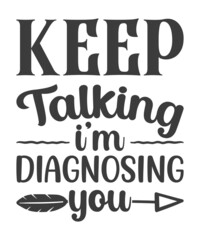 Keep Talking I'm Diagnosing You, Typography Vintage Text Style Design, Printing For T shirt, Banner, Poster Etc