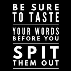 Be sure to taste your words before you spit them out. Motivational and inspirational quote.