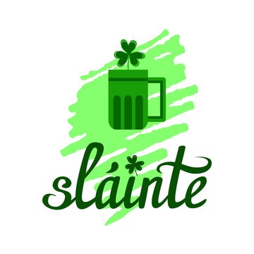 Slainte, Health, Irish wish or toast. Hand lettering with beer mug, clover leaf, on marker stroke background