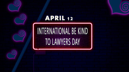 Fototapeta na wymiar 12 April, International Be Kind to Lawyers Day, Neon Text Effect on bricks Background
