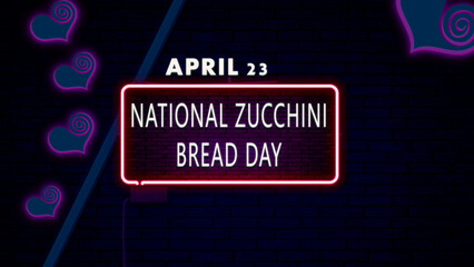 23 April, National Zucchini Bread Day, Neon Text Effect on bricks Background