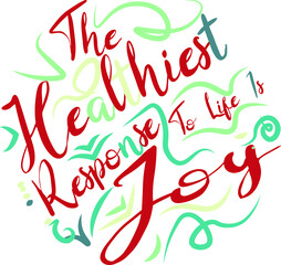 the healthiest response to life is joy hand lettering inscription motivation and inspiration positive quote design for t-shirt, print,book cover, and holiday greeting card,calligraphy, vector template