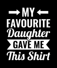 My Favourite Daughter Gave Me This Shirt