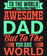 To The World You Are An Awesome Dad But To The You Are World