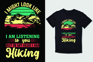 HIKING T-SHIRT DESIGN I MIGHT LOOK LIKE I AM LISTENING TO YOU BUT IN MY HEAD I'M HIKING