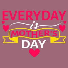 Every day is mother's day T-shirt
