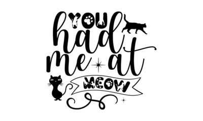 you-had-me-at-meow, Hand drawn vector logotype with lettering typography with cat paws isolated on white background,  Illustration with slogan for clothe, print, banner, badge, poster, sticker