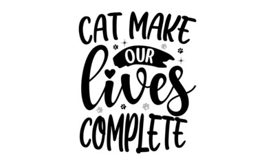 cat-make-our-lives-complete, Modern brush lettering, Cute slogan about cat, Phrase for wall decor, poster design, postcard, Vector isolated illustration