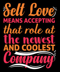self-love means accepting that role at the newest company t-shirt design love t-shirts