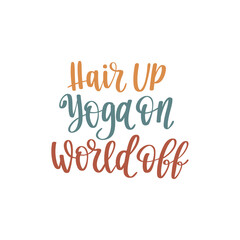 Hair up, yoga on, world off. Handwritten lettering positive self-talk inspirational quote.