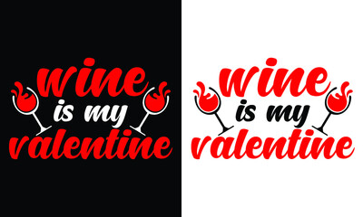 Wine is my valentine...Wine t shirt design