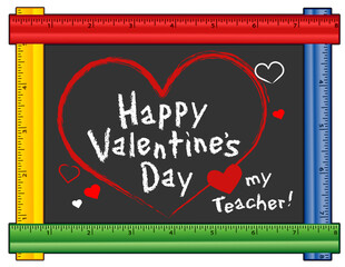 Happy Valentine's Day, Love my teacher greetings, hearts, chalk text on blackboard with multi-color ruler frame, for preschool, daycare, kindergarten, nursery and elementary school. 