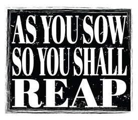 AS YOU SOW SO YOU SHALL REAP, text on black stamp sign