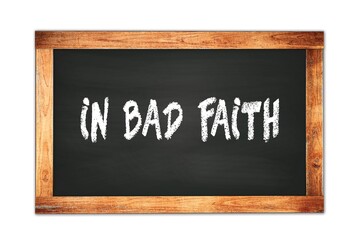 IN  BAD  FAITH text written on wooden frame school blackboard.