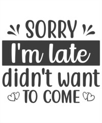 SORRY, I'M LATE I DIDN'T WANT TO COME - - vector design illustration, it can use for label, logo, sign, sticker or printing for the t-shirt.