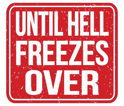 UNTIL HELL FREEZES OVER, Text Written On Red Stamp Sign