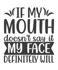 if my mouth doesn't say it my face definitely will t shirt. - obrazy, fototapety, plakaty