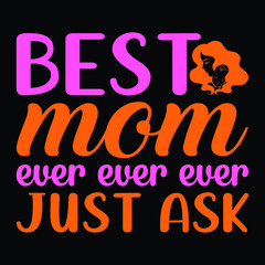 Best mom ever ever ever just ask,  t-shirt design - Vector graphic, typographic poster, vintage, label, badge, logo, icon or t-shirt
