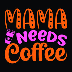 Mama needs coffee, T Shirt Design, Funny Hand Lettering Quote, Moms life, motherhood poster, Modern brush calligraphy, Isolated on black background. Inspiration graphic design typography element.
