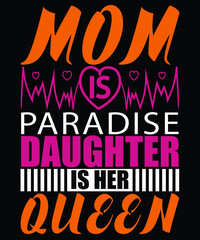 Mom Is Paradise Daughter Is Her Queen Happy Mother Day typography T-shirt Design